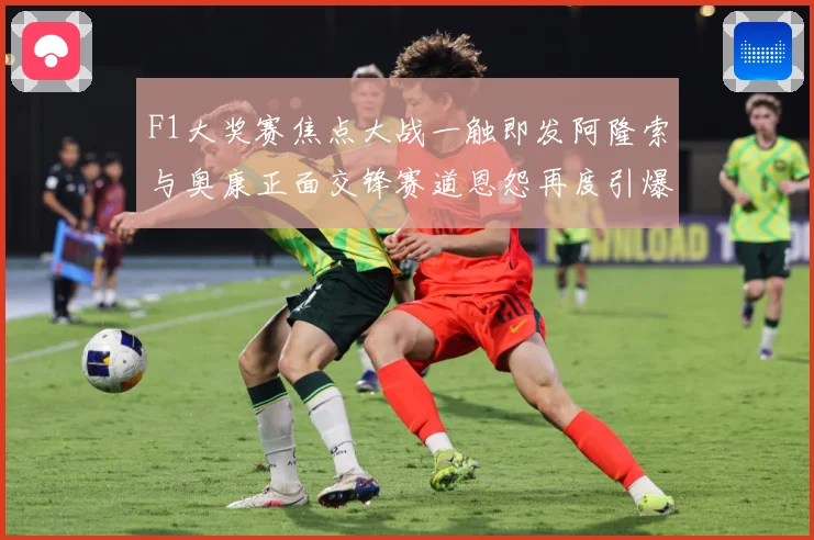 F1大奖赛焦点大战一触即发阿隆索与奥康正面交锋赛道恩怨再度引爆热议