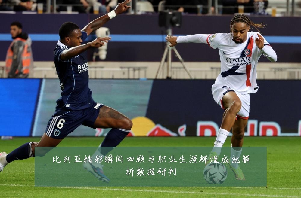 比利亚精彩瞬间回顾与职业生涯辉煌成就解析数据研判