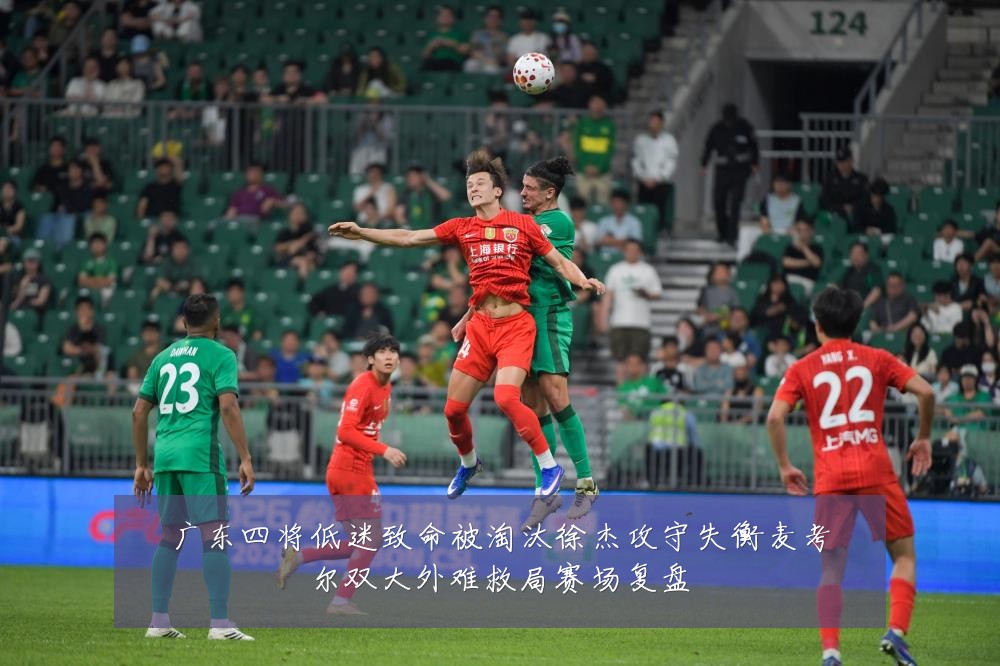 广东四将低迷致命被淘汰徐杰攻守失衡麦考尔双大外难救局赛场复盘
