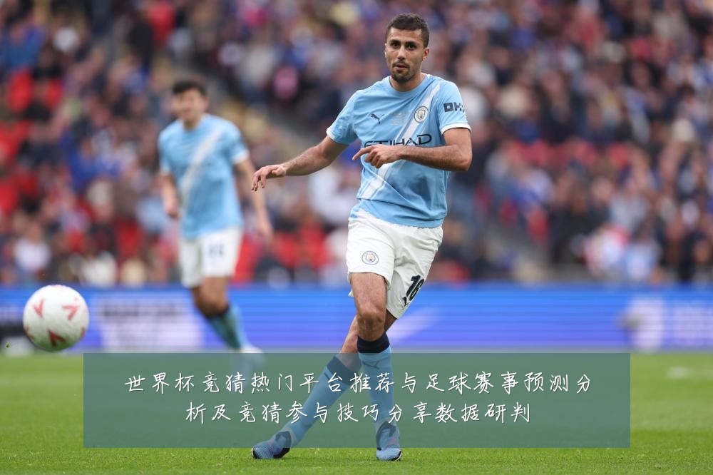 世界杯竞猜热门平台推荐与足球赛事预测分析及竞猜参与技巧分享数据研判