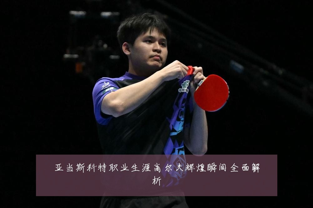 亚当斯科特职业生涯高尔夫辉煌瞬间全面解析